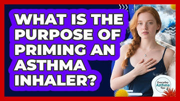 What Is The Purpose Of Priming An Asthma Inhaler? - Everyday Asthma Tips