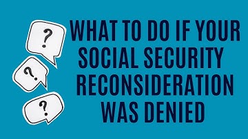 What to Do if Your Social Security Reconsideration Appeal Was Denied