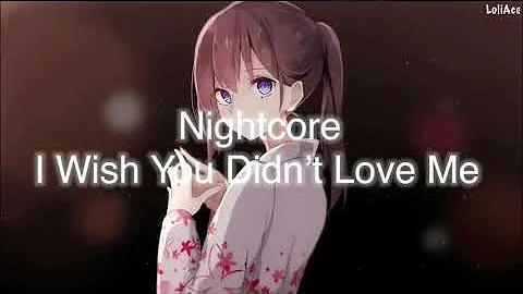 Nightcore - I Wish You Didn’t Love Me ||Lyrics||