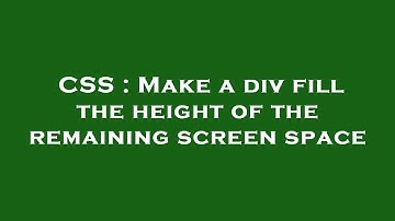 CSS : Make a div fill the height of the remaining screen space