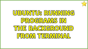 Ubuntu: Running programs in the background from terminal