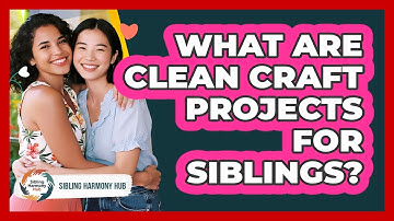 What Are Clean Craft Projects For Siblings? - Sibling Harmony Hub