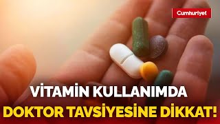 Uzmanlar uyarıyor Bilinçsiz vitamin kullanımı sağlığı tehdit ediyor