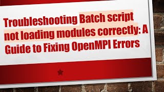 Troubleshooting Batch script not loading modules correctly: A Guide to Fixing OpenMPI Errors