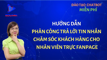 [Eduma/chatbot] Bài 49: Phân công trả lời tin nhắn và chăm sóc khách hàng cho nhân viên trực Fanpage