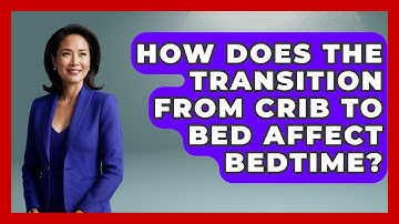 How Does The Transition From Crib To Bed Affect Bedtime? - Better Family Relationships