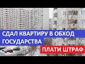 СДАЛ КВАРТИРУ В ОБХОД ГОСУДАРСТВА - ПЛАТИ ШТРАФ! + другие новости рынка недвижимости