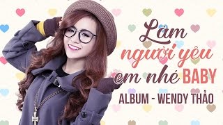 Wendy Thảo 2016 - Những Ca Khúc Hay Nhất 2016 của Wendy Thảo - Album Làm Người Yêu Em Nhé Baby