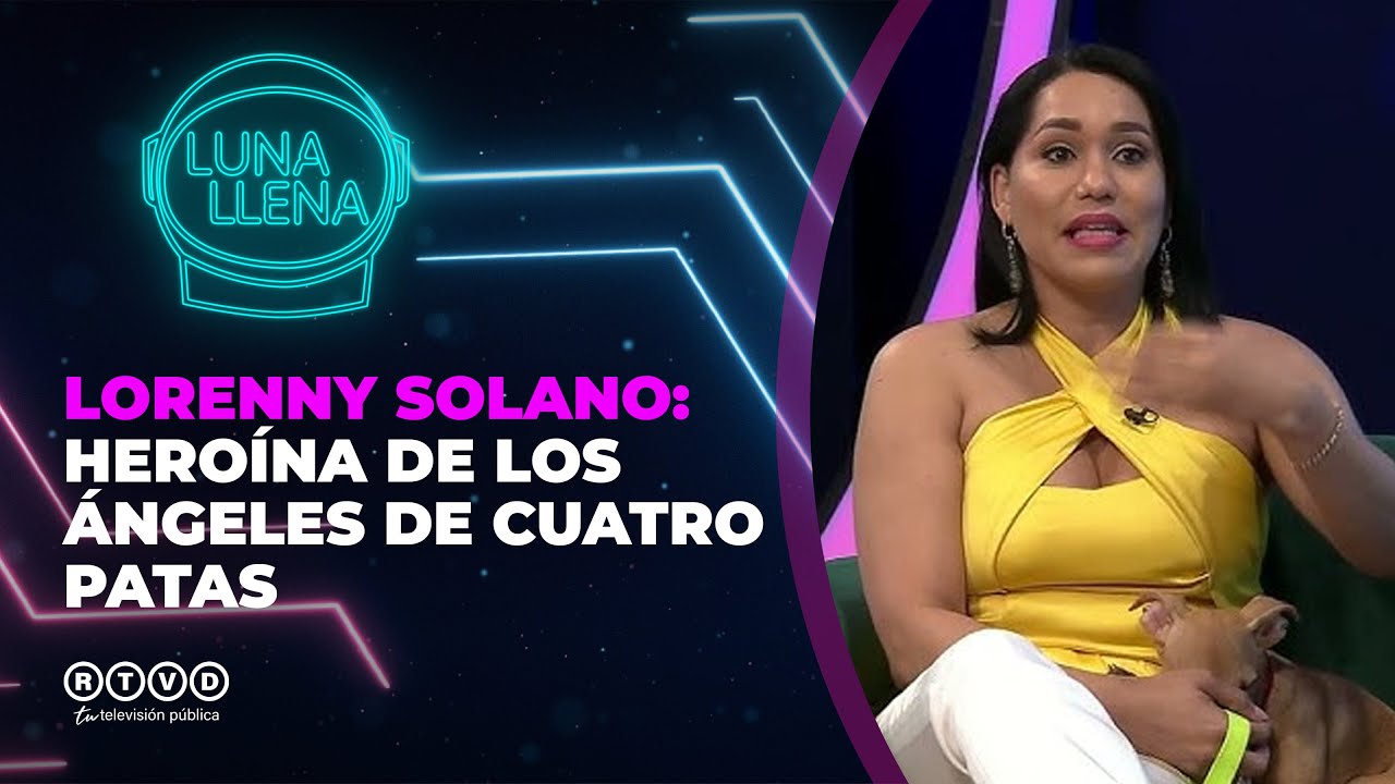 Luna Llena🌕 Lorenny Solano: Heroína de los ángeles de cuatro patas