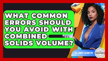 What Common Errors Should You Avoid With Combined Solids Volume? - All About Geometry
