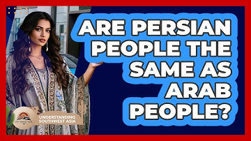 Are Persian People The Same As Arab People? - Understanding Southwest Asia