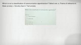Which is not a classification of communication apprehension? Select one: a. Frame of reference b. St