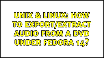 Unix & Linux: How to export/extract audio from a DVD under Fedora 14? (2 Solutions!!)