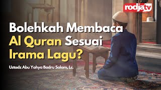 Bolehkah Membaca Al Quran Sesuai Irama Lagu? l Ustadz Abu Yahya Badru Salam, Lc.