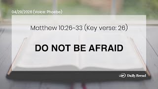 DO NOT BE AFRAID, Mt 10:26~33, 04/29/2026 / UBF Daily Bread