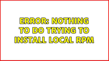 Error: Nothing to do trying to install local RPM (5 Solutions!!)