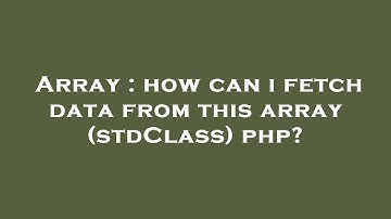 Array : how can i fetch data from this array (stdClass) php?
