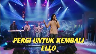 ELLO - PERGI UNTUK KEMBALI (EXTRAVAGANZA TRANSTV)