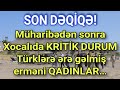 TƏCİLİ! Müharibədən sonra Xocalıda KRİTİK DURUM – Türklərə ərə gəlmiş erməni QADINLAR…