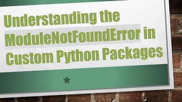 Understanding the ModuleNotFoundError in Custom Python Packages