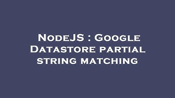 NodeJS : Google Datastore partial string matching