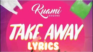 Kuami Eugene - Take Away lyrics ( lyrics video)