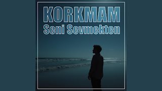 Korkmam Seni Sevmekten