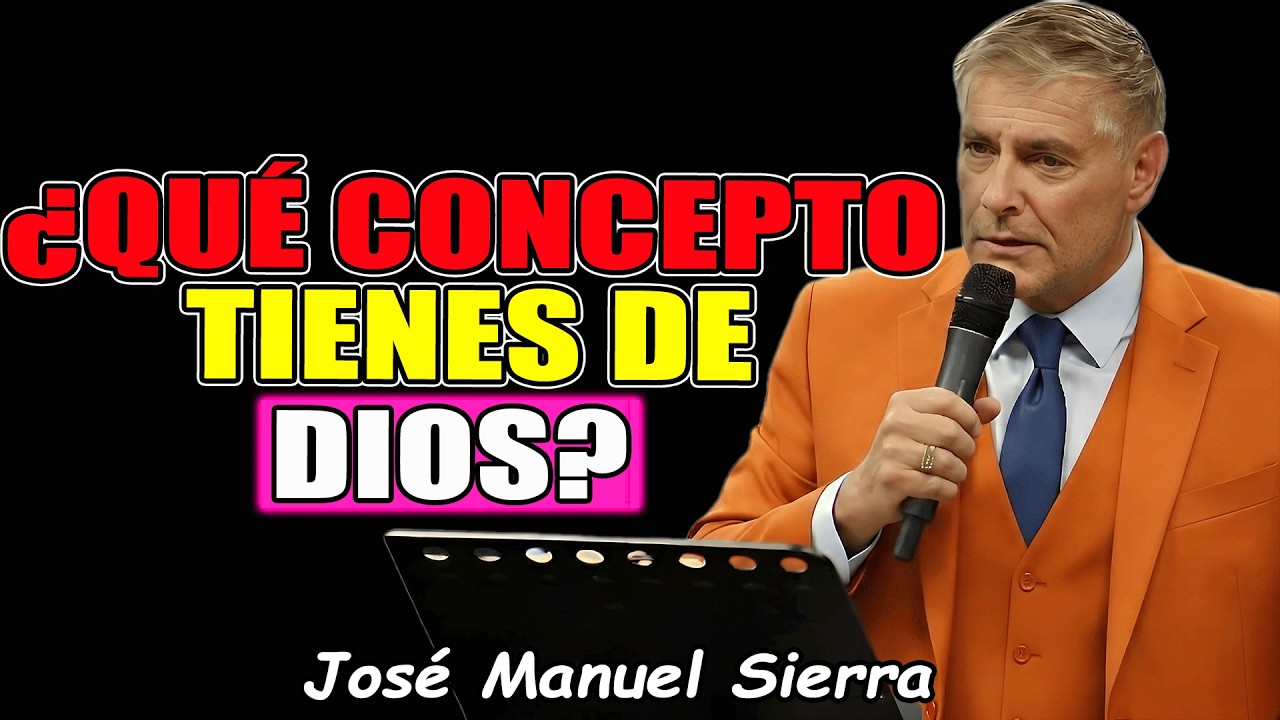 Que Concepto Tienes De Dios - Pastor José Manuel Sierra 2026