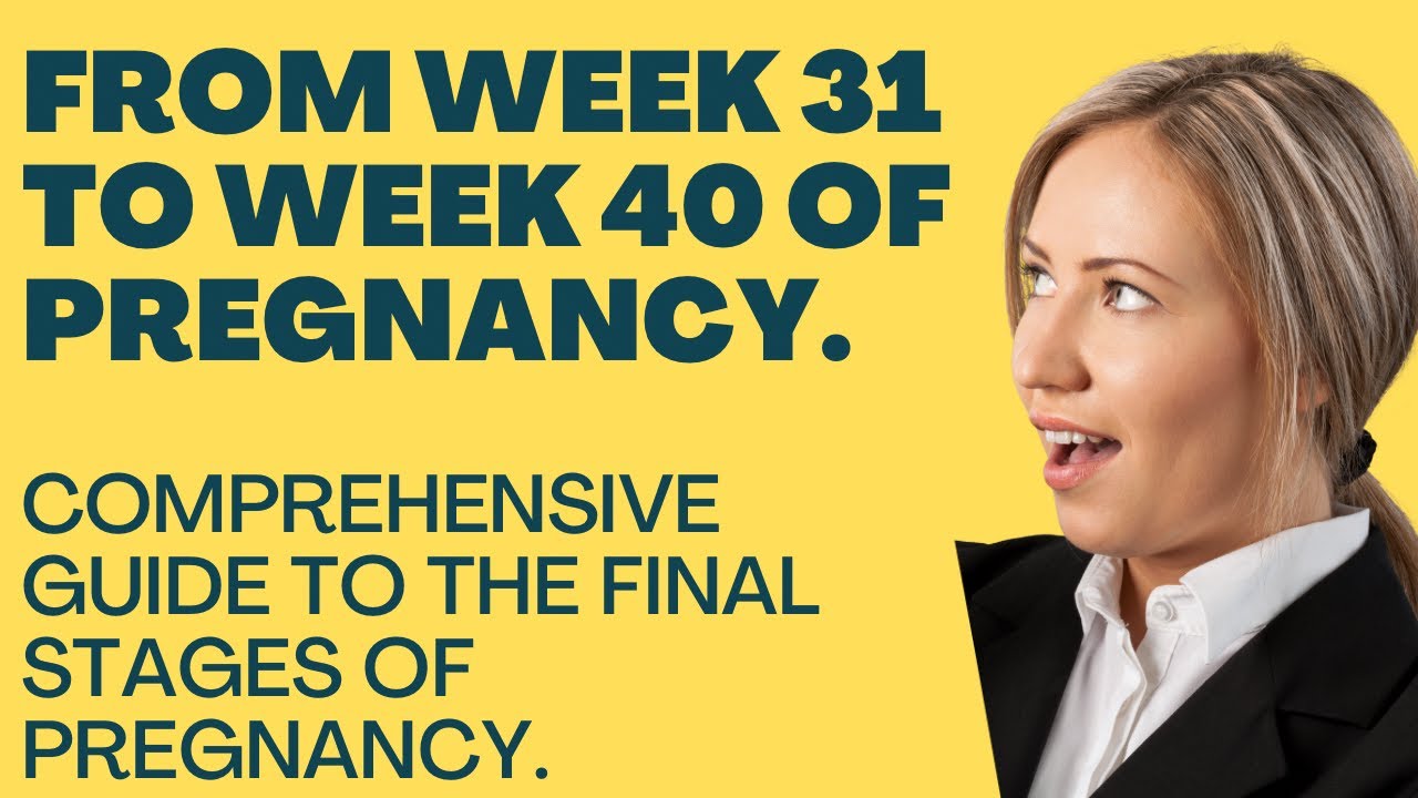 From Week 31 to Week 40 of pregnancy A Comprehensive Guide to the Final Stages of Pregnancy