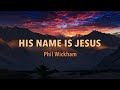 His Name Is Jesus - Phil Wickham - Lyric Video