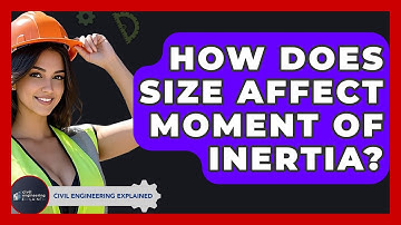 How Does Size Affect Moment Of Inertia? - Civil Engineering Explained