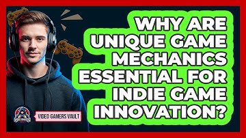 Why Are Unique Game Mechanics Essential For Indie Game Innovation? - Video Gamers Vault