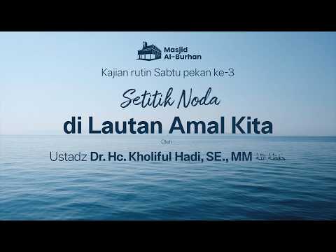 Setitik Noda di Lautan  Amal Kita *sesi4* - Ustadz Dr. Hc. Kholiful Hadi, SE., MM
