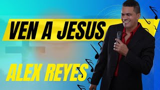 Video thumbnail of "🎵ALEX REYES VEN A JESUS MUSICA CRISTIANA"
