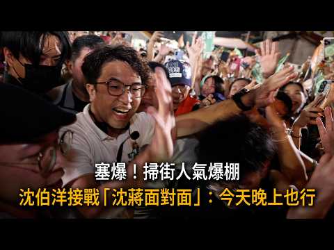塞爆！掃街人氣爆棚 沈伯洋接戰「沈蔣面對面」：今天晚上也行