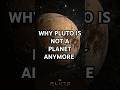  WHY PLUTO IS NOT A PLANET ANYMORE  