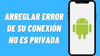 Cómo arreglar error de su conexión no es privada en Android