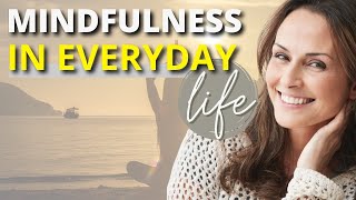 Mindfulness in Everyday Life: Easy Tips to Incorporate Mindfulness into Your Routine
