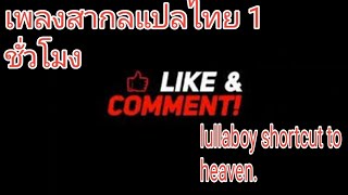 เพลงสากลแปลไทย 1 ชั่วโมง /lullaboy/ shortcut to heaven.