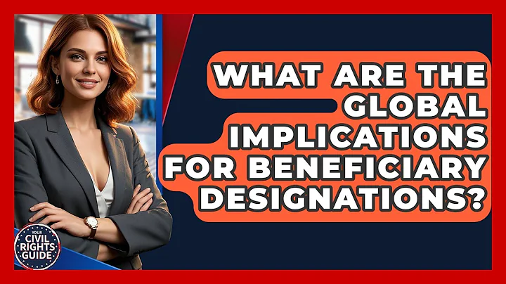 What Are The Global Implications For Beneficiary Designations? - Your Civil Rights Guide