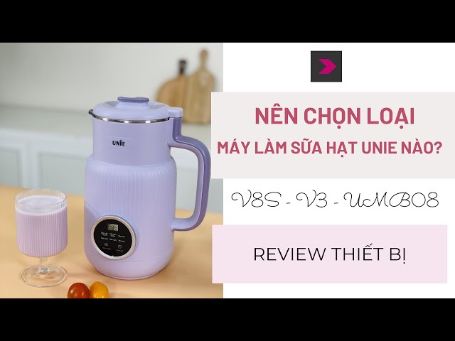 Đánh giá máy làm sữa hạt Unie V8S và Unie UBM08