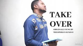 Video thumbnail of "TAKE OVER - EVANGELIST LAWRENCE OYOR (ORIGINALLY SUNG BY THEOPHILUS SUNDAY)"