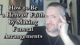 How to Be a Hero of Faith by Making Funeral Arrangements