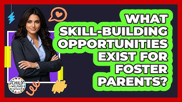 What Skill-Building Opportunities Exist For Foster Parents?