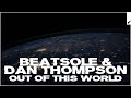 Beatsole & Dan Thompson - Out Of This World (Extended Mix)