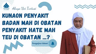Download lagu PENYAKIT BADAN MAH DI OBATAN PENYAKIT HATE MAH TEU DI OBATAN - ABUYA UCI