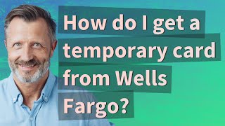 How do I get a temporary card from Wells Fargo