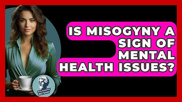 Is Misogyny A Sign Of Mental Health Issues? - Philosophy Beyond