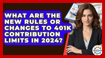 What Are The New Rules Or Changes To 401k Contribution Limits In 2024? - Get Retirement Help