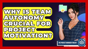 Why Is Team Autonomy Crucial For Project Motivation? - The Project Manager Toolkit